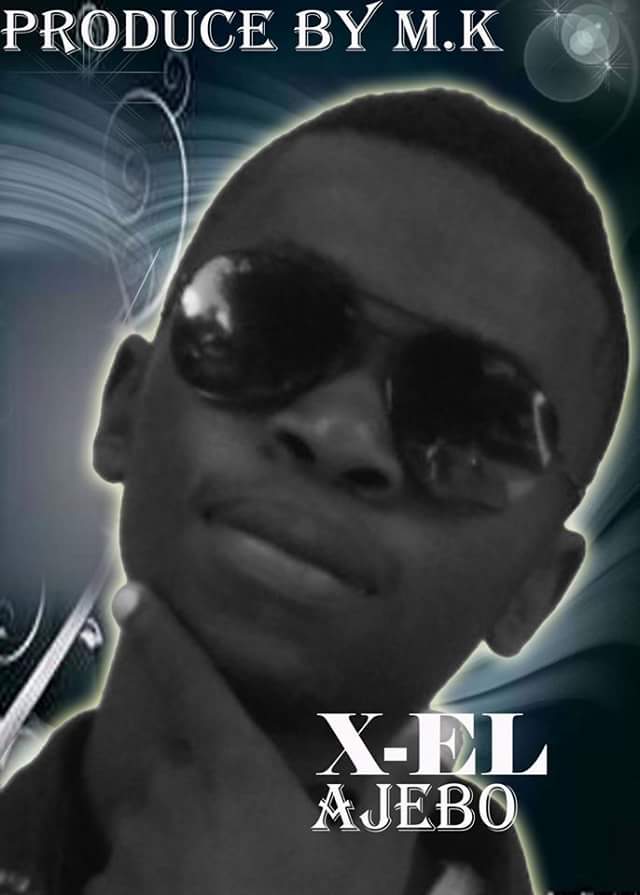 [Music] Download Ajebo-Produced by X-EL a Young star that takes music lovers on his first pleasant ride of pure musical bliss